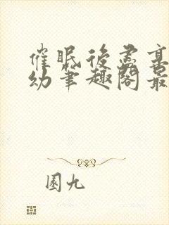 催眠后尽享人生幼笔趣阁最新章节