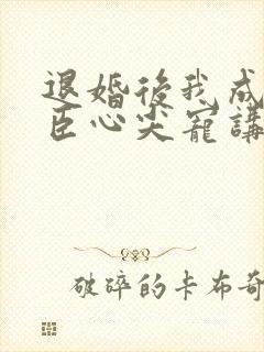 退婚后我成了权臣心尖宠讲的什么
