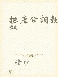 把老公调教成绿奴