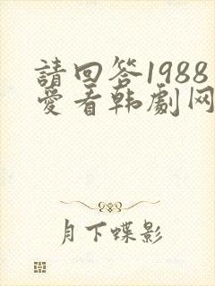 请回答1988爱看韩剧网