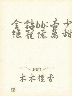 金钻bb:帝少绝宠亿万甜妻