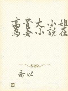 高贵大小姐被迫为妾小说在线阅读