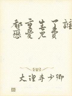 都重生了谁还谈恋爱免费