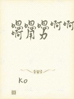 嗯嗯嗯啊啊啊啊啊用力