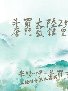 斗罗大陆2绝世唐门蓝银皇