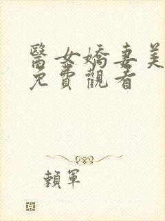 医女娇妻美又飒免费观看