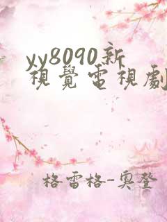 yy8090新视觉电视剧免费观看