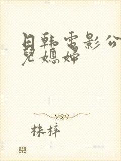 日韩电影公公和儿媳妇