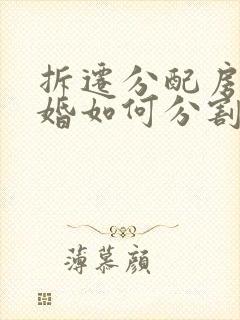 拆迁分配房屋离婚如何分割