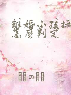 离婚小孩抚养权怎么判定