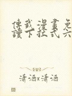 传武漫画免费阅读下拉式六漫画星球