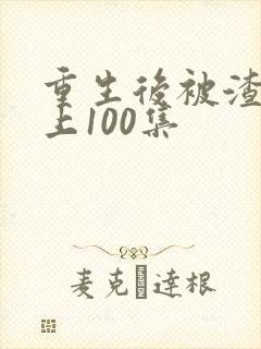 重生后被渣男宠上100集