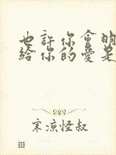 也许你会明白我给你的爱是什么歌