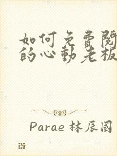 如何免费阅读我的心动老板娘