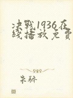 决战1936在线播放免费观看西瓜