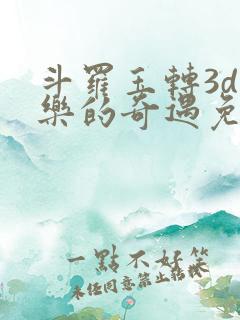 斗罗玉转3d不乐的奇遇免费漫画