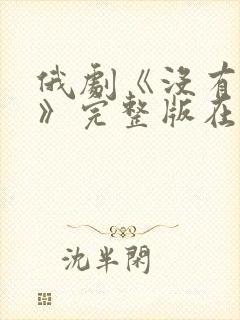 俄剧《没有爱?》完整版在线播放