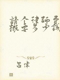 请个律师费用大概要多少钱遗产继承纠纷