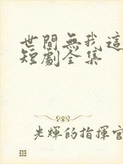 世间无我这般人短剧全集