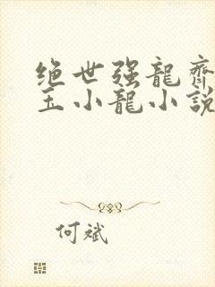 绝世强龙齐等闲玉小龙小说全集小说