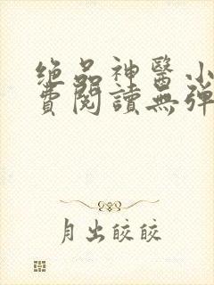 绝品神医小说免费阅读无弹窗