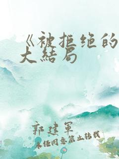 《被拒绝的爱》大结局