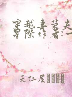 穿越妻荣夫贵的星际作者:一见我珍