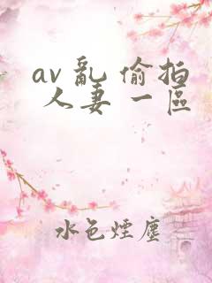 av 乱 偷拍 人妻 一区