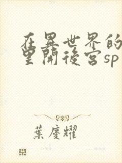 在异世界的迷宫里开后宫sp