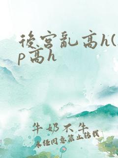 后宫乱高h(np高h