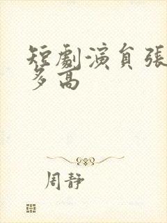 短剧演员张正越多高