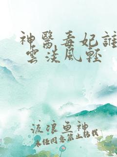 神医毒妃谁敢惹 云淡风轻