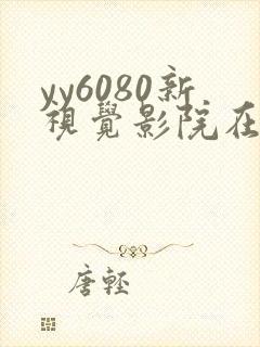 yy6080新视觉影院在线免费观看