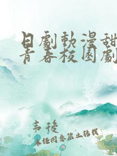 日剧动漫甜大尺青春校园剧推荐