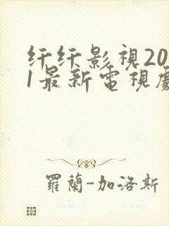 纤纤影视2021最新电视剧