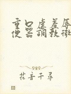 重口虐羞辱贱奴便器调教微博m