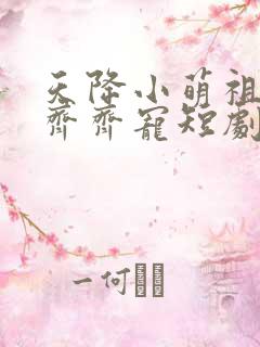 天降小萌祖全家齐齐宠短剧合集