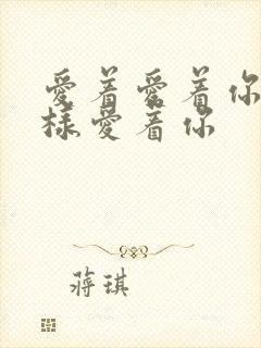 爱着爱着你就这样爱着你