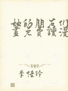 她的朋友们漫画画免费读漫画下拉式土豪漫画