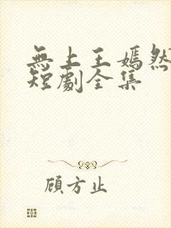 无上王嫣然林萧短剧全集