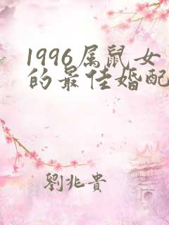 1996属鼠女的最佳婚配属相