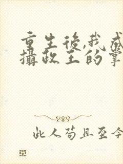 重生后,我成了摄政王的掌心宠全