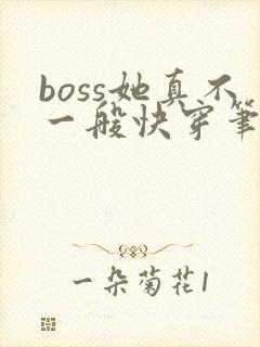 boss她真不一般快穿笔趣阁