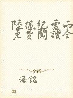 陆枫纪雪雨小说免费阅读全文