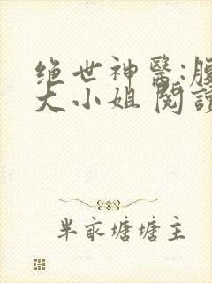 绝世神医:腹黑大小姐 阅读