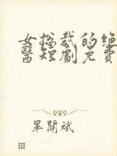 女总裁的绝世狂医短剧免费观看