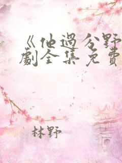 《他过分野》短剧全集免费观看完整