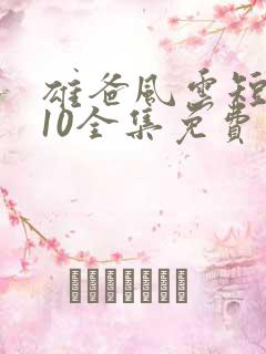 雄爸风云短剧110全集免费观看在线观看