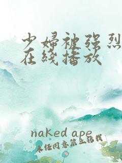 少妇被强烈进入在线播放