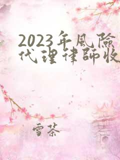 2023年风险代理律师收费标准